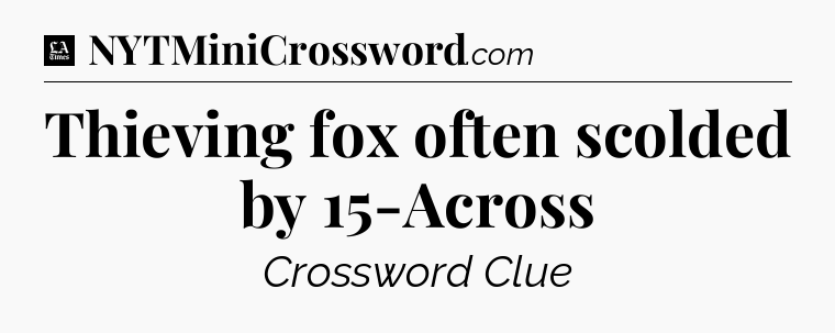 Thieving fox often scolded by 15-Across - LA Times Crossword