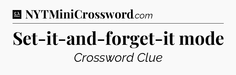 Set-it-and-forget-it mode - LA Times Crossword