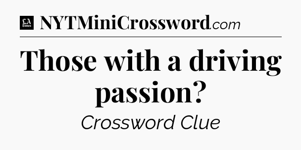Those with a driving passion - LA Times Crossword