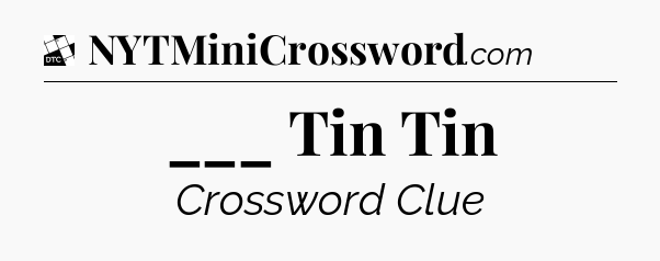 ___ Tin Tin - Daily Themed Classic Crossword