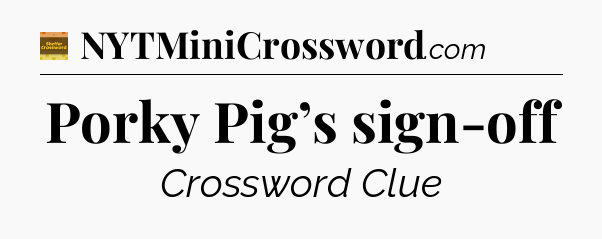 Porky Pig’s sign-off - Eugene Sheffer Crossword