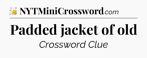 Padded jacket of old - 7 Little Words