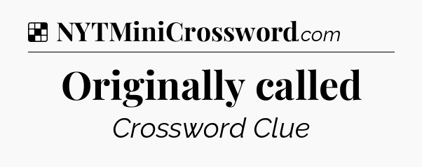 Solution: Originally called - NYT Crossword