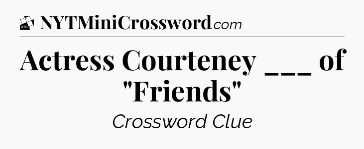 Actress Courteney ___ of 