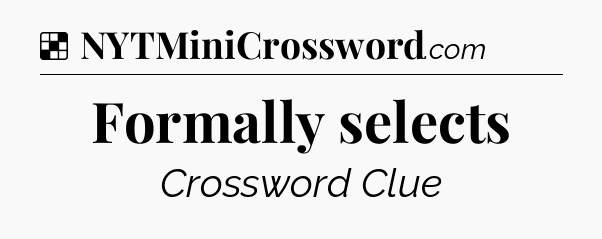 Solution: Formally selects - NYT Crossword