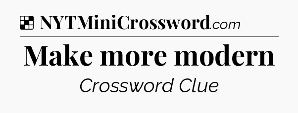 Solution: Make more modern - NYT Crossword