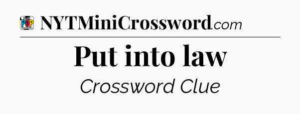 Put into law Crossword Clue