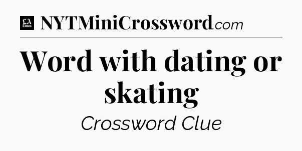 Word with dating or skating - LA Times Crossword