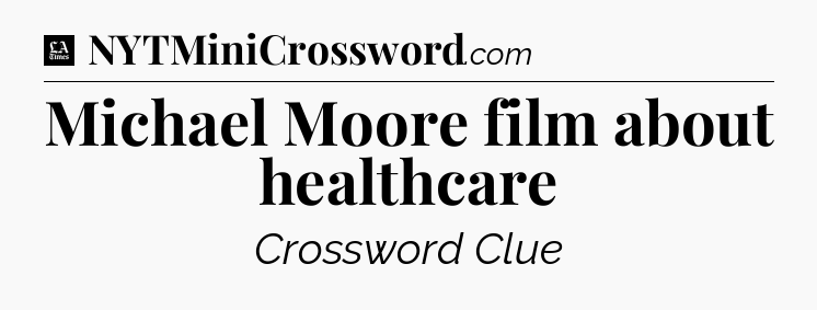Michael Moore film about healthcare - LA Times Crossword