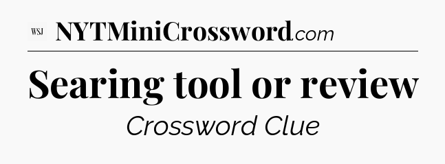 Searing tool or review - WSJ Crossword