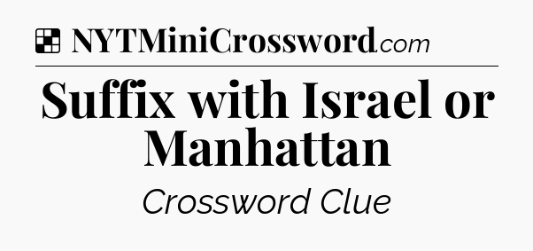 Solution: Suffix with Israel or Manhattan - NYT Crossword