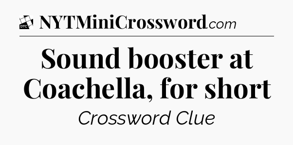 Sound booster at Coachella, for short - Daily Themed Mini Crossword