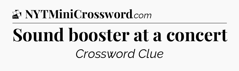 Sound booster at a concert - Daily Themed Classic Crossword