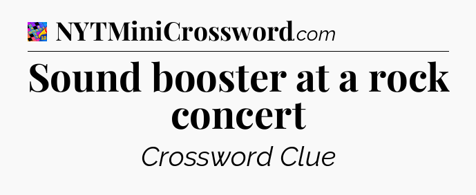 Sound booster at a rock concert Crossword Clue