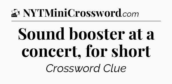 Sound booster at a concert, for short - Daily Themed Mini Crossword