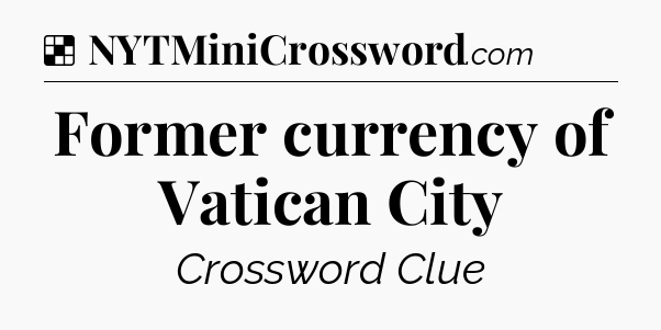 Solution: Former currency of Vatican City - NYT Crossword