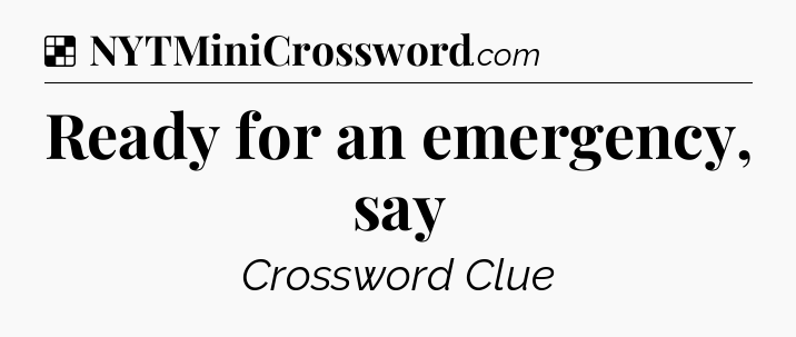 Solution: Ready for an emergency, say - NYT Crossword