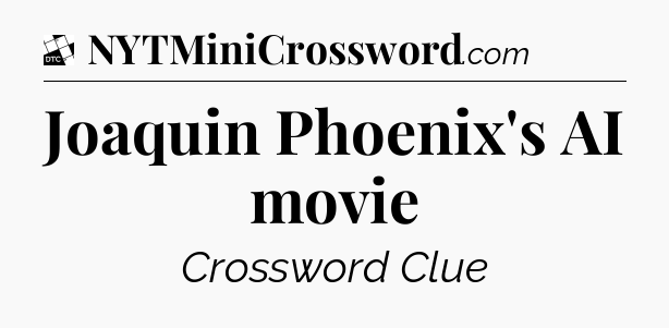 Joaquin Phoenix's AI movie - Daily Themed Classic Crossword