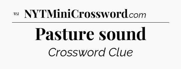 Pasture sound - WSJ Crossword