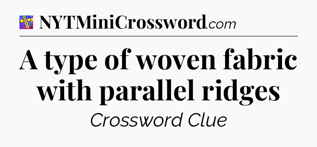 A type of woven fabric with parallel ridges Codycross