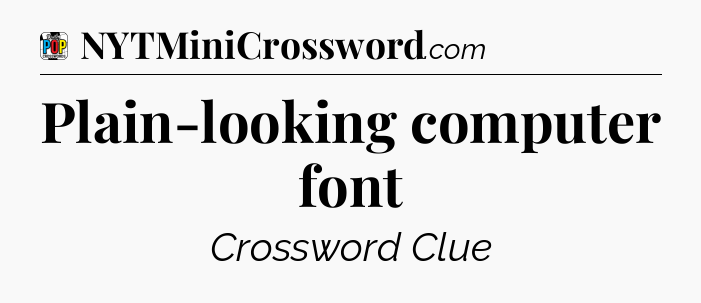Plain-looking computer font Crossword Clue