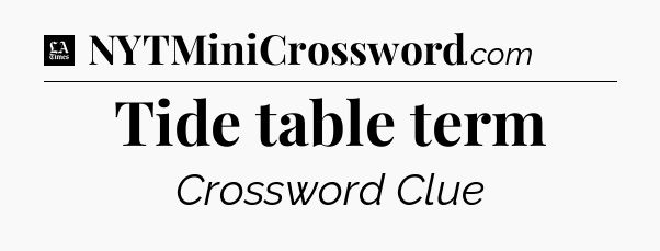 Tide table term - LA Times Crossword