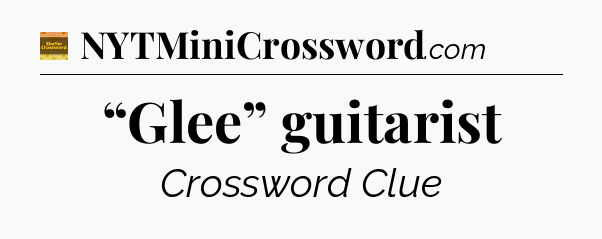 “Glee” guitarist - Eugene Sheffer Crossword