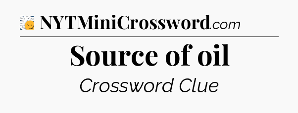 Source of oil - 7 Little Words