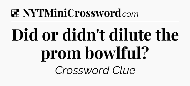 Solution: Did or didn't dilute the prom bowlful - NYT Crossword