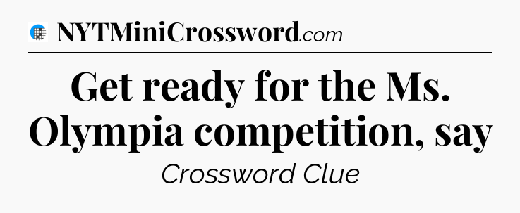 Get ready for the Ms. Olympia competition, say Crossword Clue