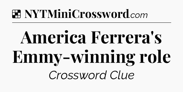 Solution: America Ferrera's Emmy-winning role - NYT Crossword