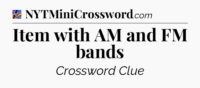 Item with AM and FM bands Crossword Clue