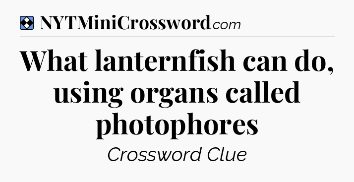 Solution: What lanternfish can do, using organs called photophores - NYT Mini Crossword