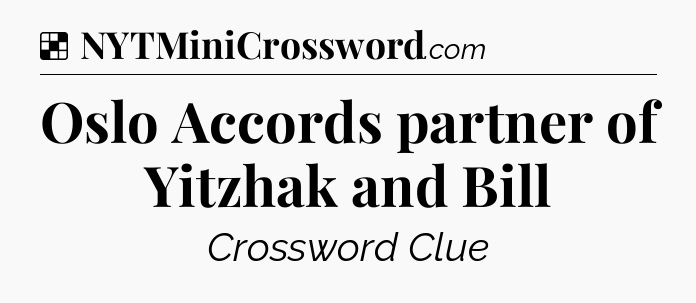 Solution: Oslo Accords partner of Yitzhak and Bill - NYT Crossword