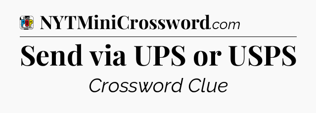 Send via UPS or USPS Crossword Clue