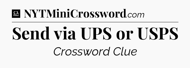 Send via UPS or USPS - LA Times Crossword