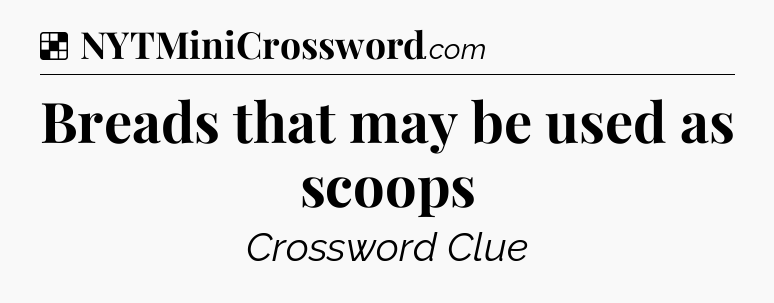 Solution: Breads that may be used as scoops - NYT Crossword