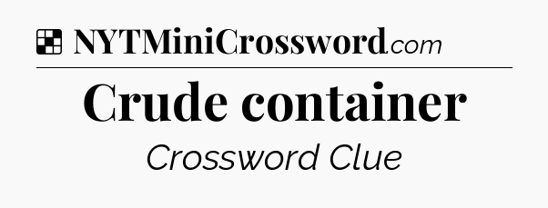 Solution: Crude container - NYT Crossword
