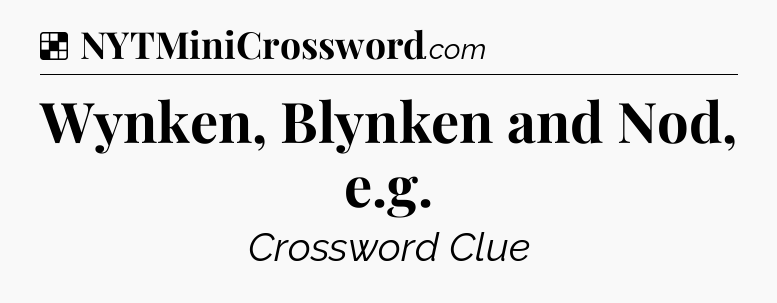 Solution: Wynken, Blynken and Nod, e.g - NYT Crossword