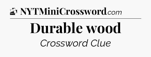 Durable wood - Daily Themed Classic Crossword