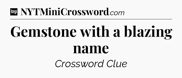 Gemstone with a blazing name Crossword Clue