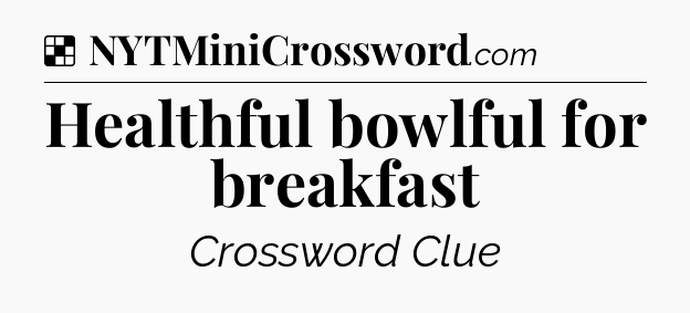 Solution: Healthful bowlful for breakfast - NYT Crossword