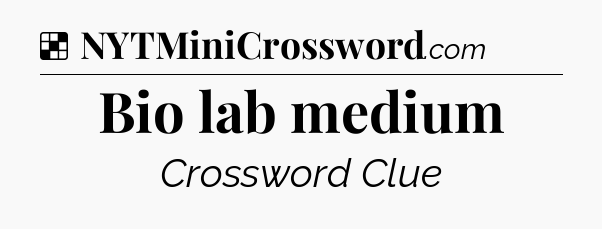 Solution: Bio lab medium - NYT Crossword