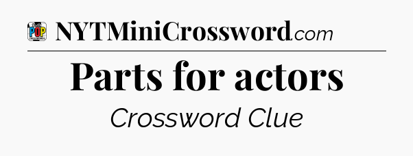 Parts for actors Crossword Clue