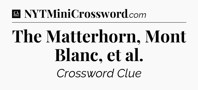 The Matterhorn, Mont Blanc, et al - LA Times Crossword