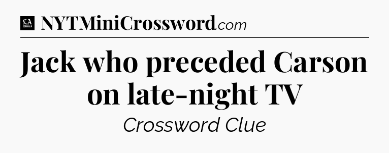 Jack who preceded Carson on late-night TV - LA Times Crossword