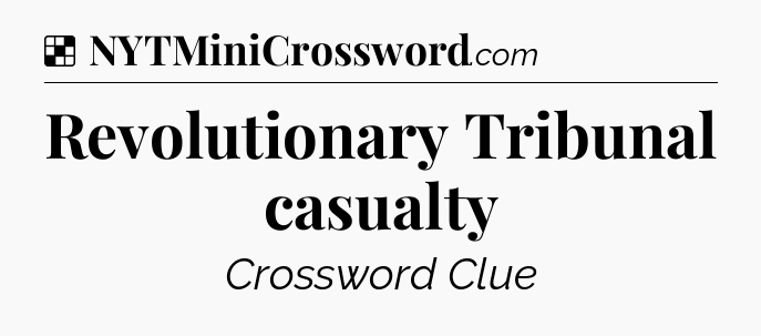 Solution: Revolutionary Tribunal casualty - NYT Crossword