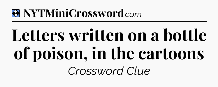 Solution: Letters written on a bottle of poison, in the cartoons - NYT Mini Crossword