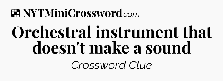 Solution: Orchestral instrument that doesn't make a sound - NYT Crossword