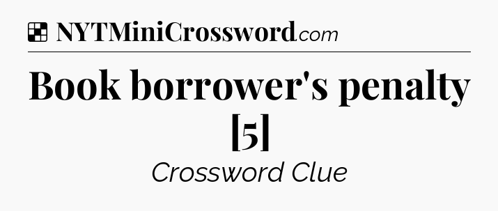 Solution: Book borrower's penalty [5] - NYT Crossword